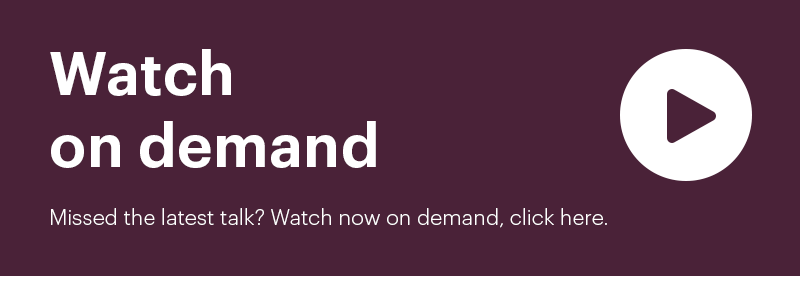 Watch on-demand. Missed the latest talk? Watch now on demand, click here.