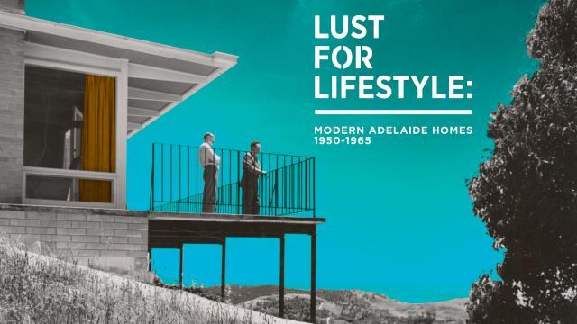 Lust for Lifestyle: Modern Adelaide Homes 1950 -1965